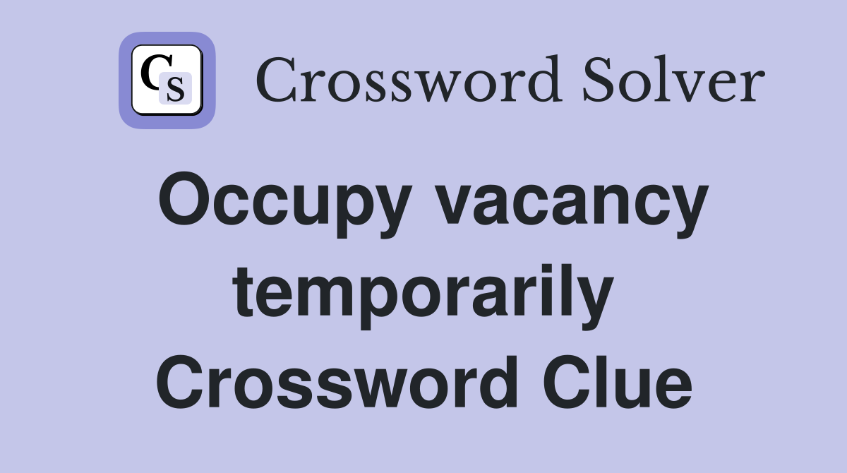 Occupy vacancy temporarily Crossword Clue