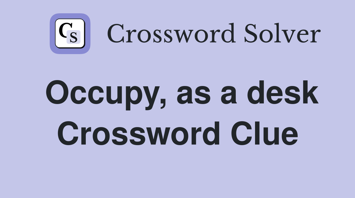 Occupy, as a desk Crossword Clue