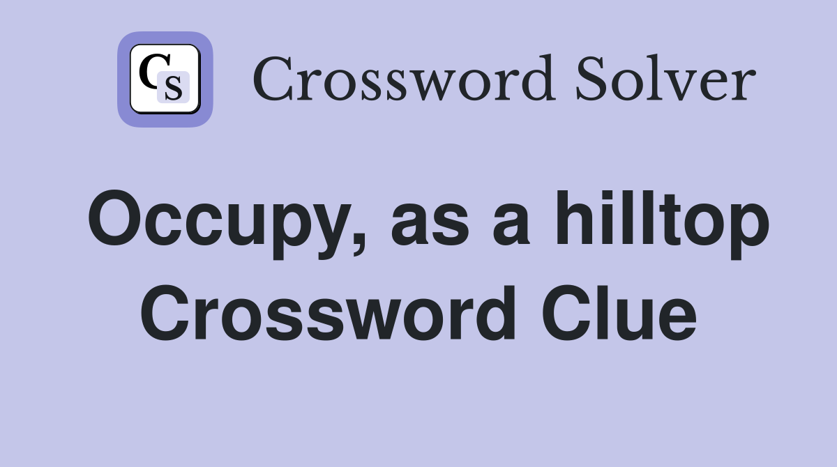 Occupy, as a hilltop Crossword Clue