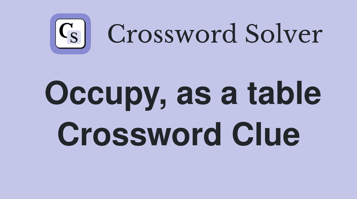 Occupy, as a table Crossword Clue