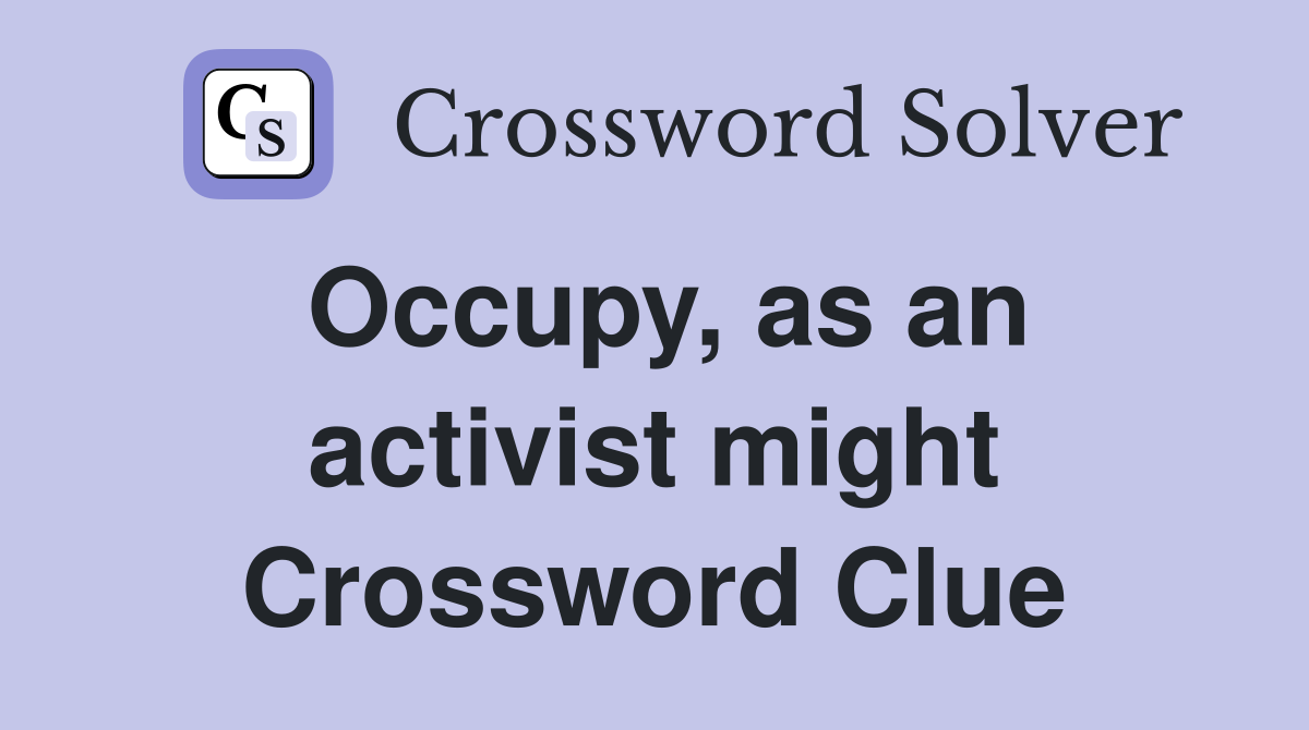 Occupy, as an activist might Crossword Clue