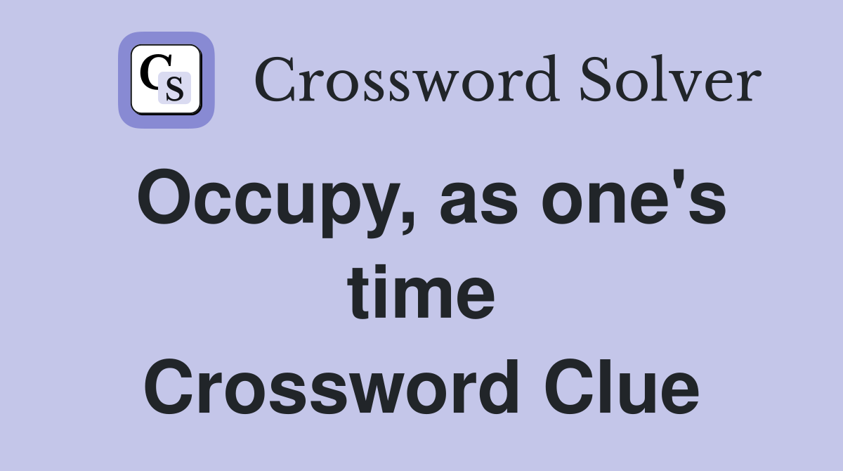 Occupy, as one's time Crossword Clue