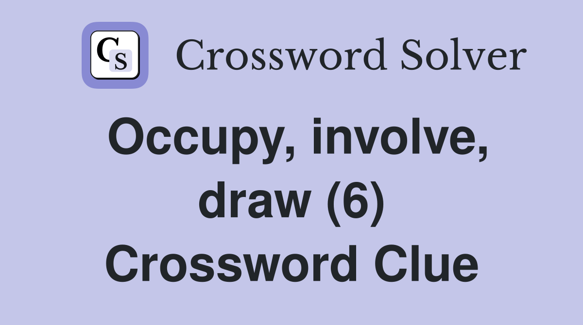 Occupy, involve, draw (6) Crossword Clue