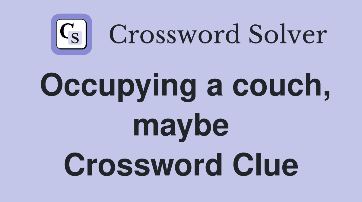 Occupying a couch, maybe Crossword Clue