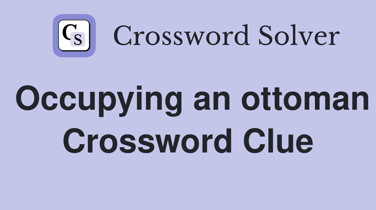 Occupying an ottoman Crossword Clue