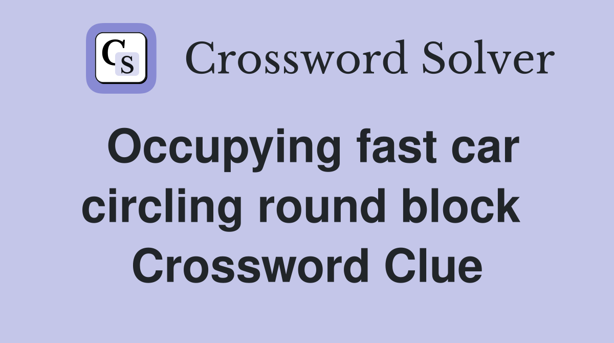 Occupying fast car circling round block  Crossword Clue