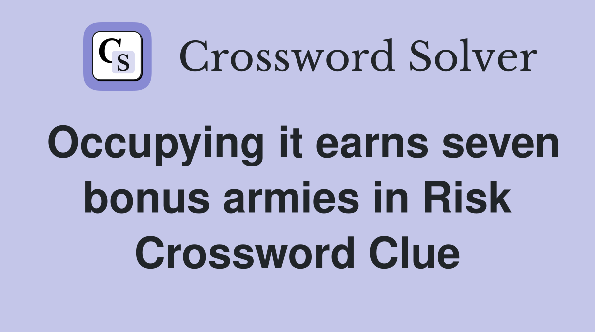 Occupying it earns seven bonus armies in Risk Crossword Clue