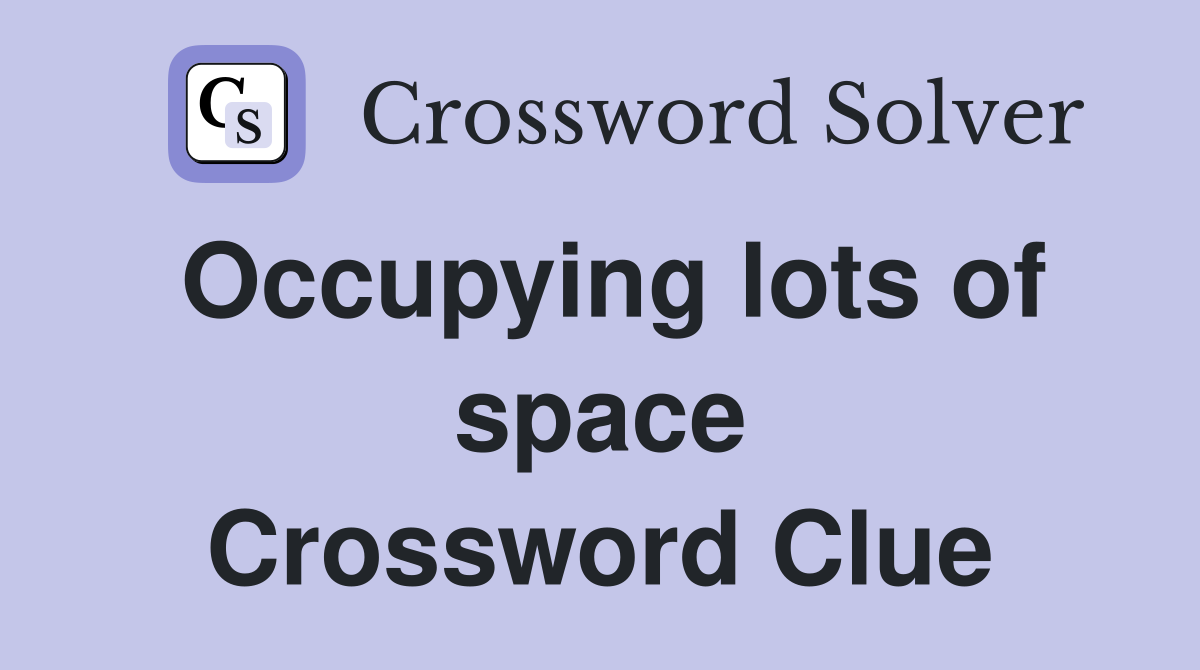 Occupying lots of space Crossword Clue