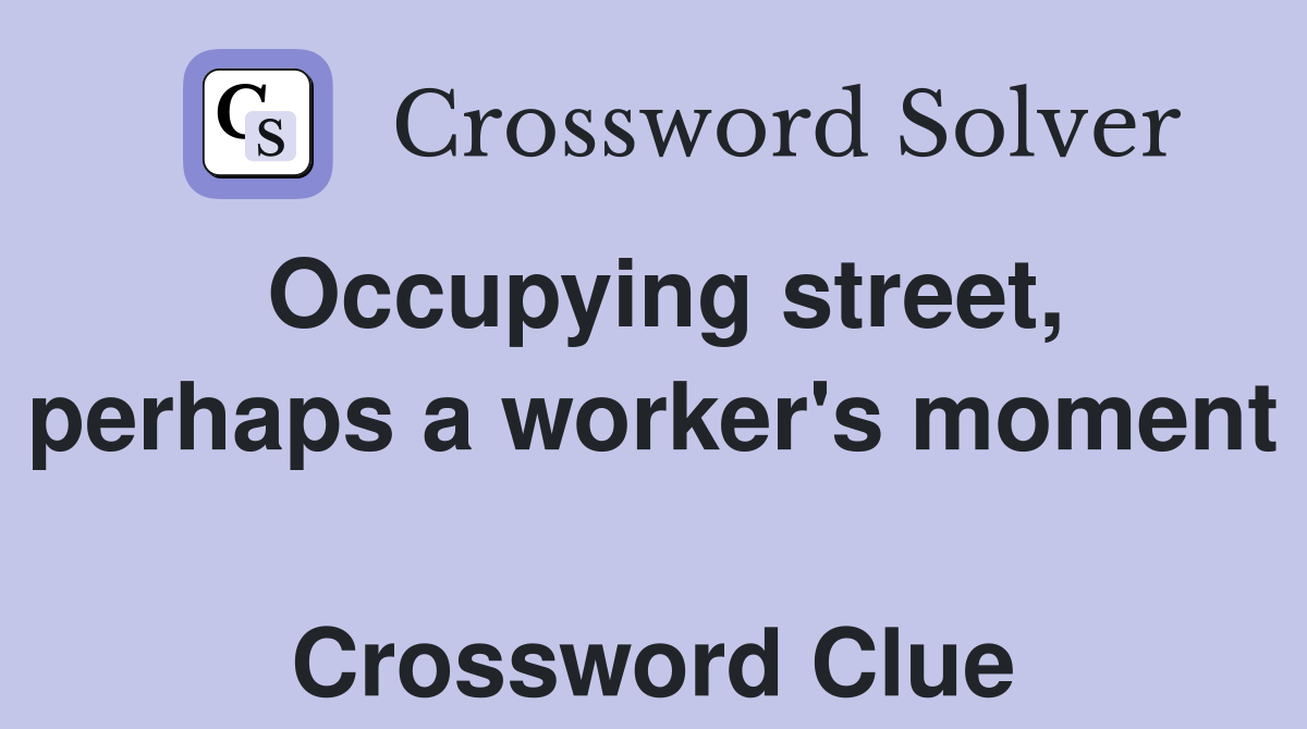 Occupying street, perhaps a worker's moment  Crossword Clue