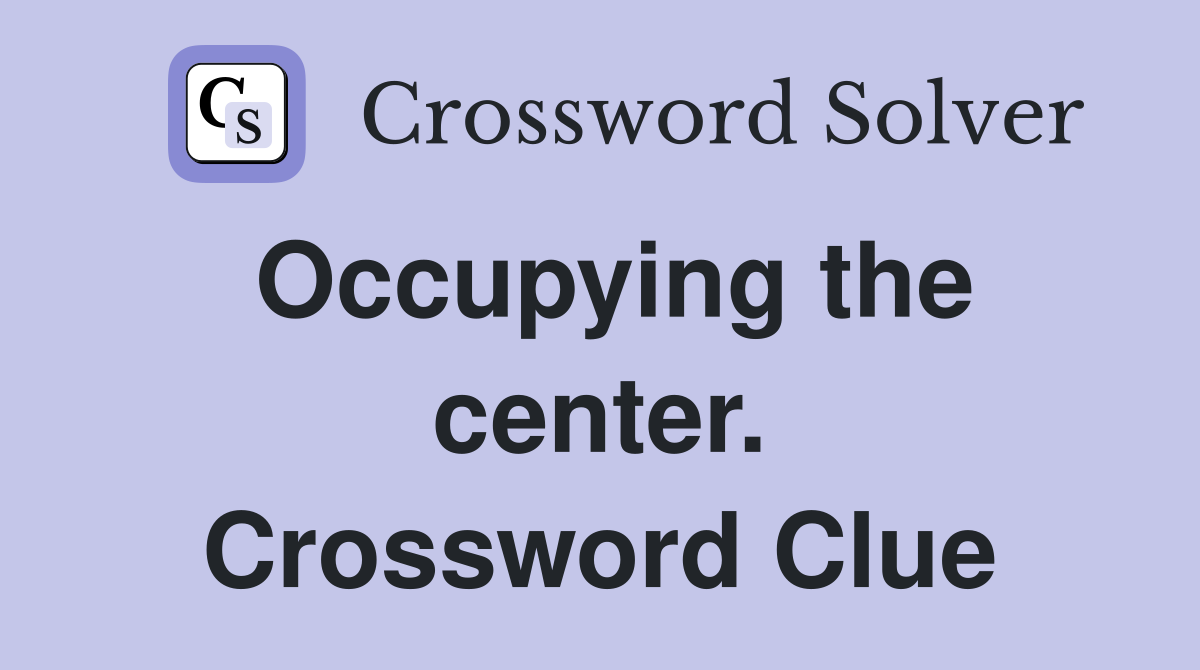 Occupying the center. Crossword Clue