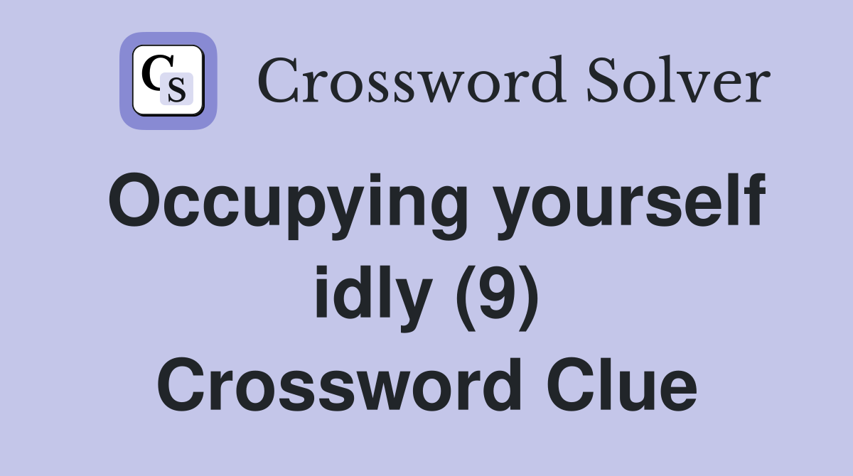 Occupying yourself idly (9) Crossword Clue