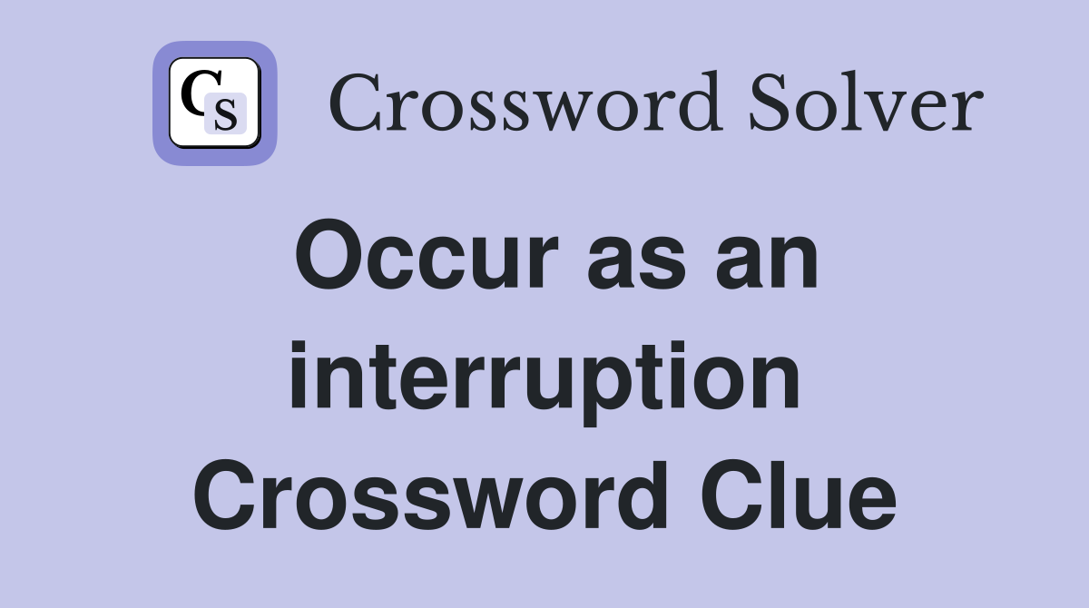 Occur as an interruption Crossword Clue