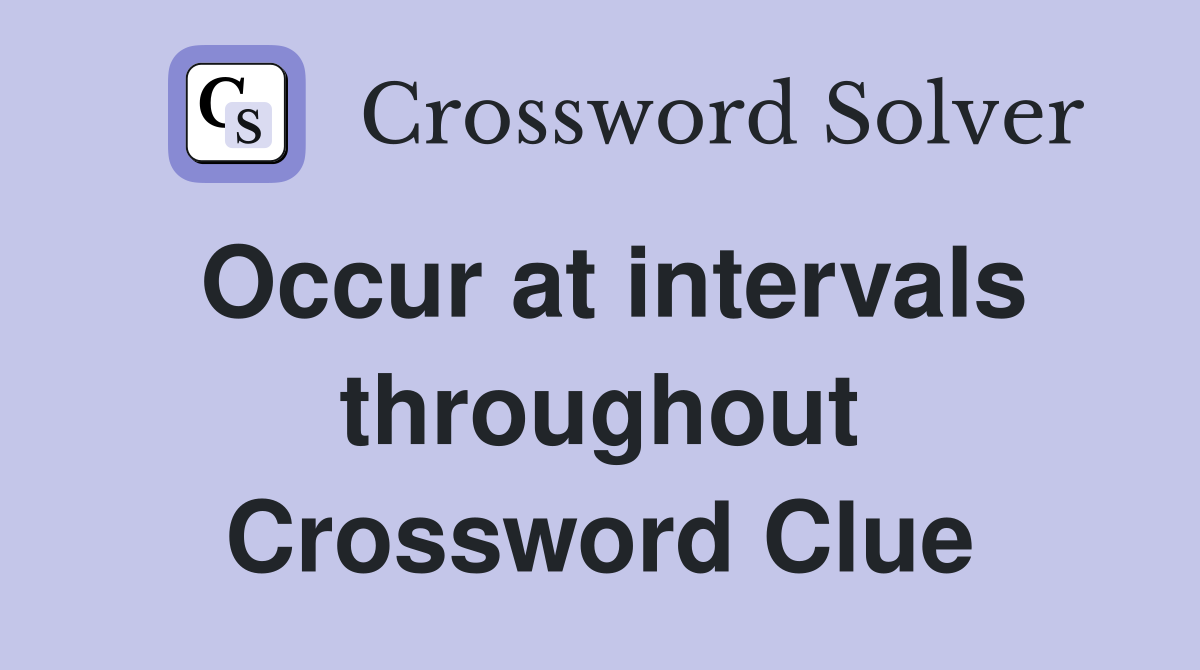 Occur at intervals throughout Crossword Clue