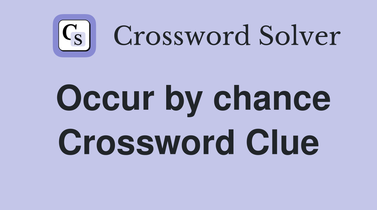 Occur by chance Crossword Clue