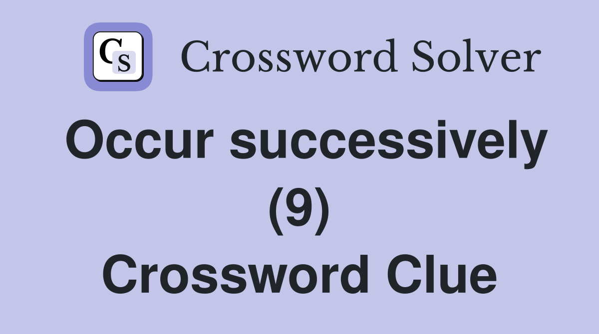 Occur successively (9) Crossword Clue