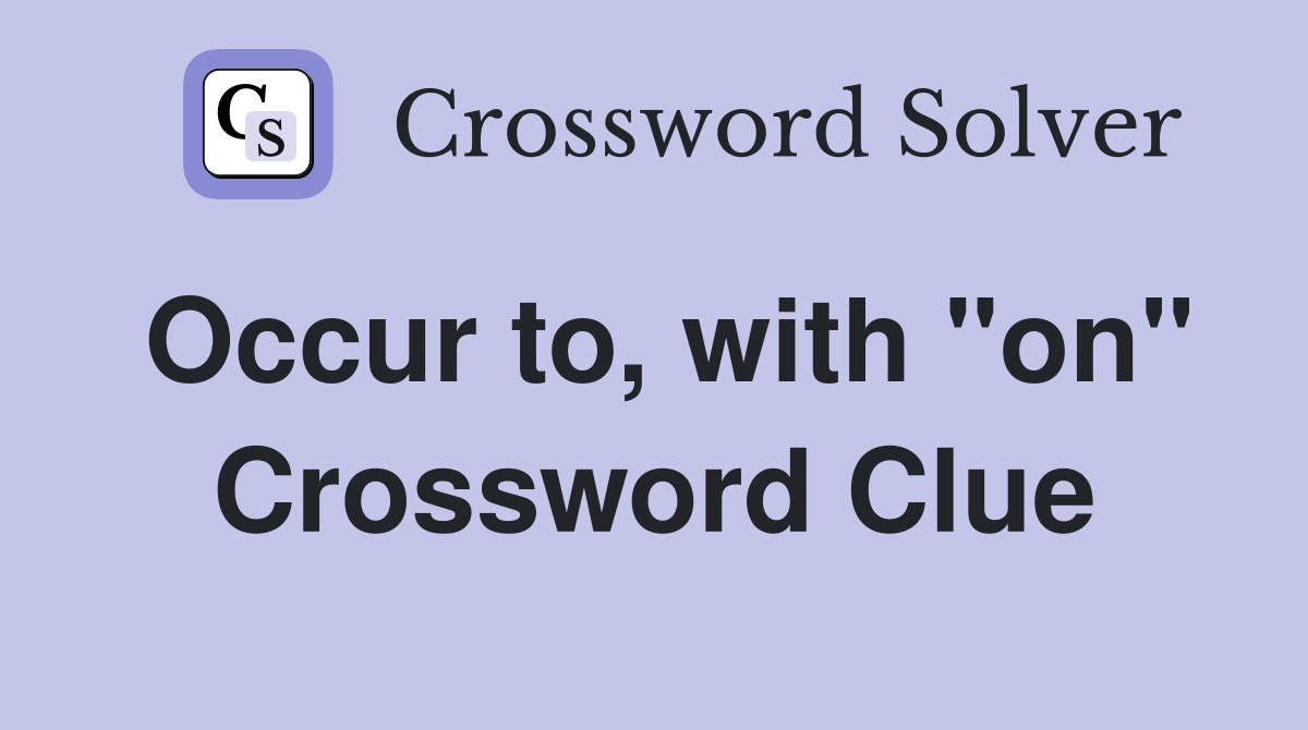 Occur to, with "on" Crossword Clue