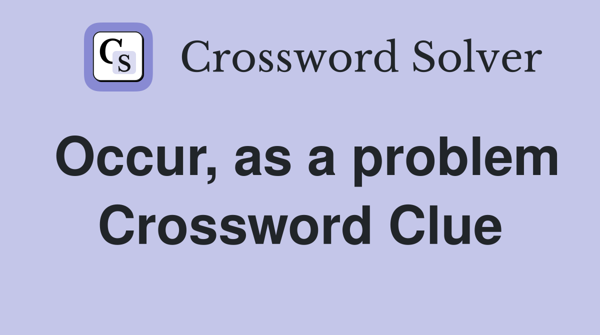 Occur, as a problem Crossword Clue