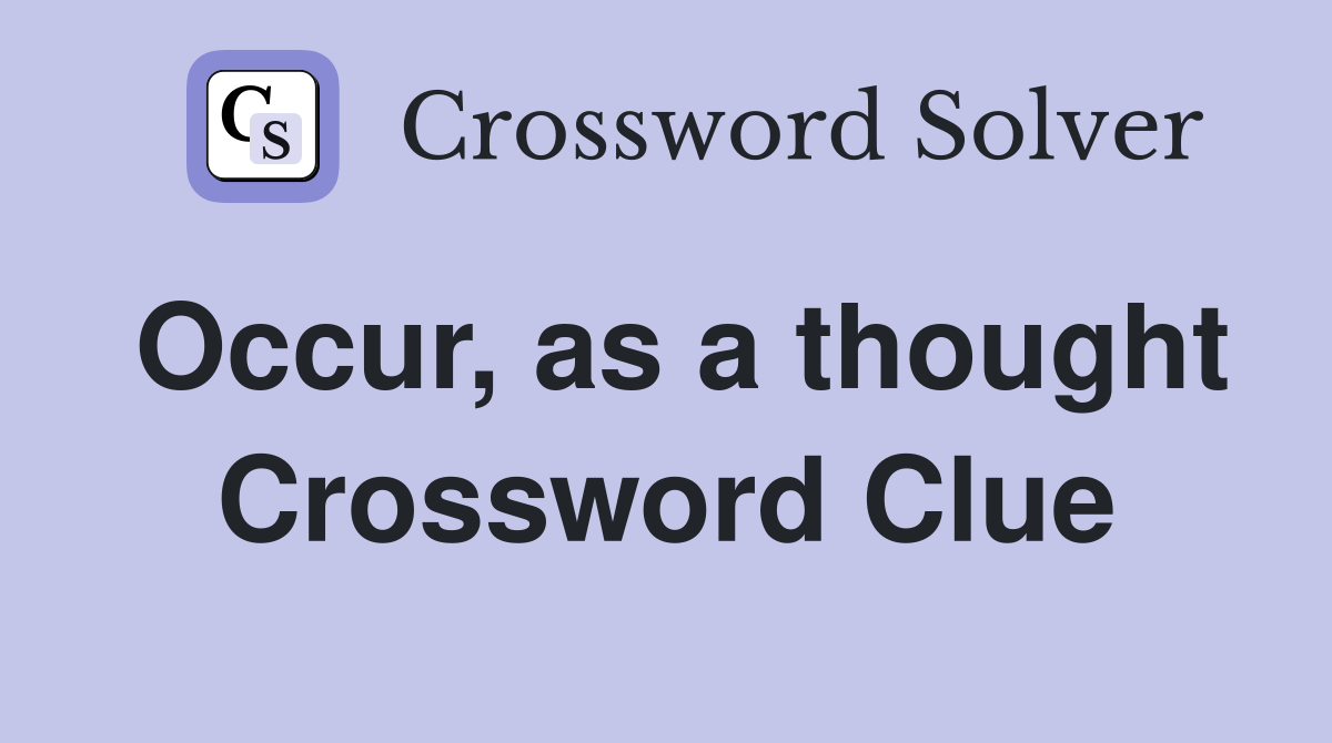 Occur, as a thought Crossword Clue