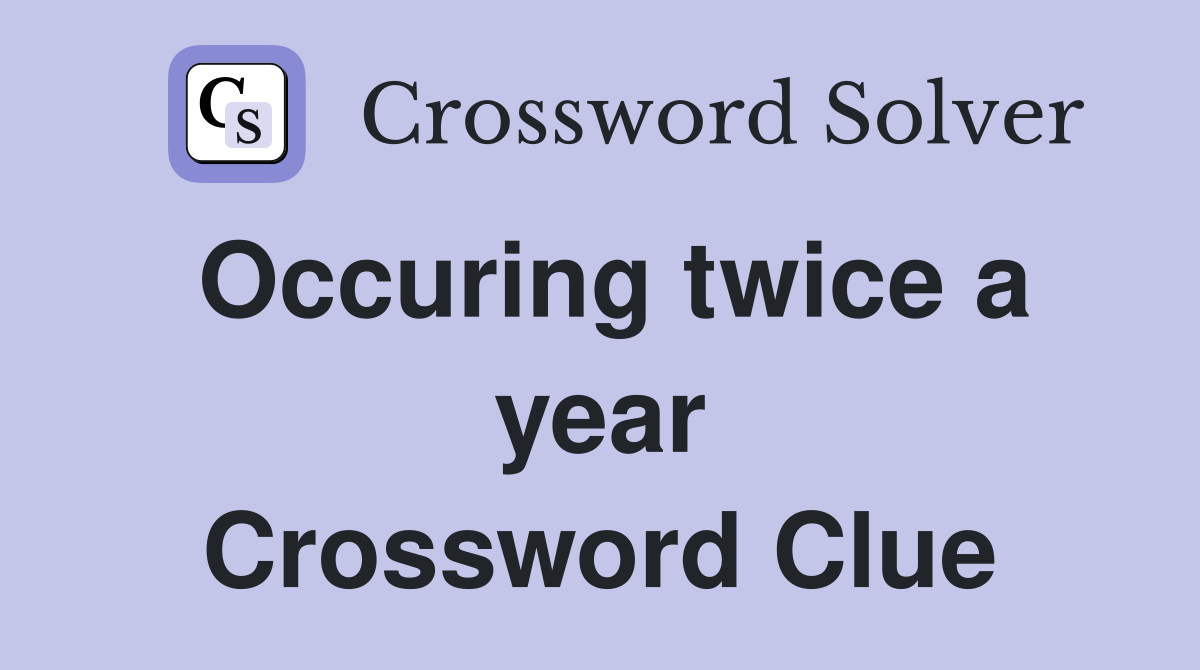 Occuring twice a year Crossword Clue