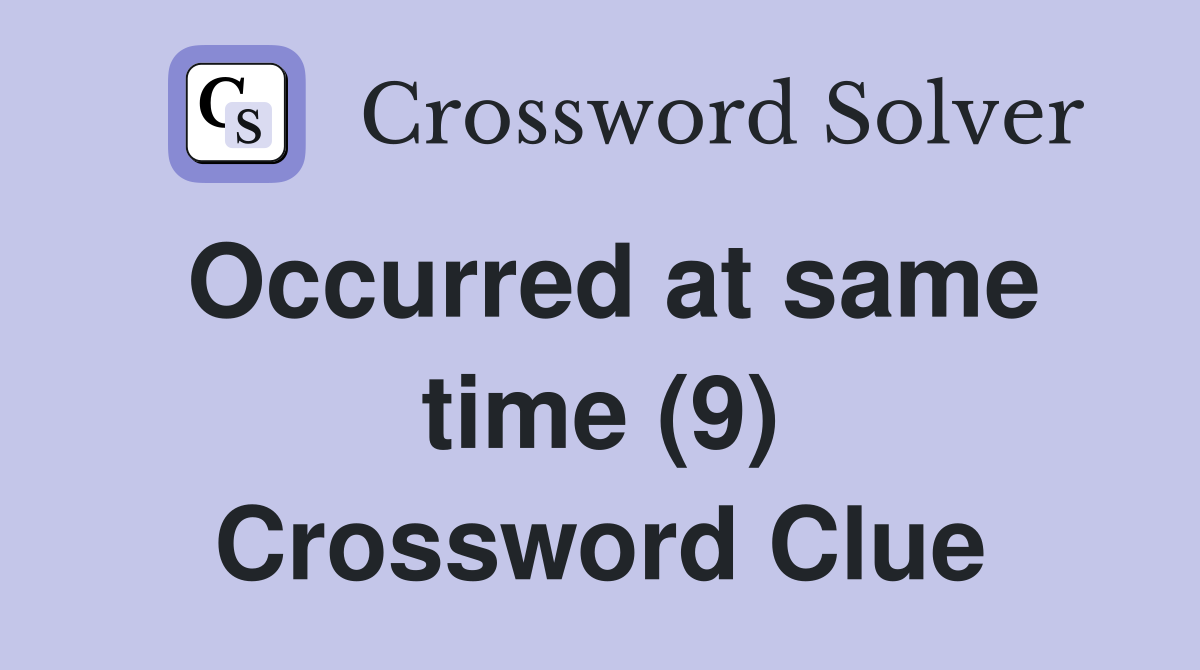 Occurred at same time (9) Crossword Clue
