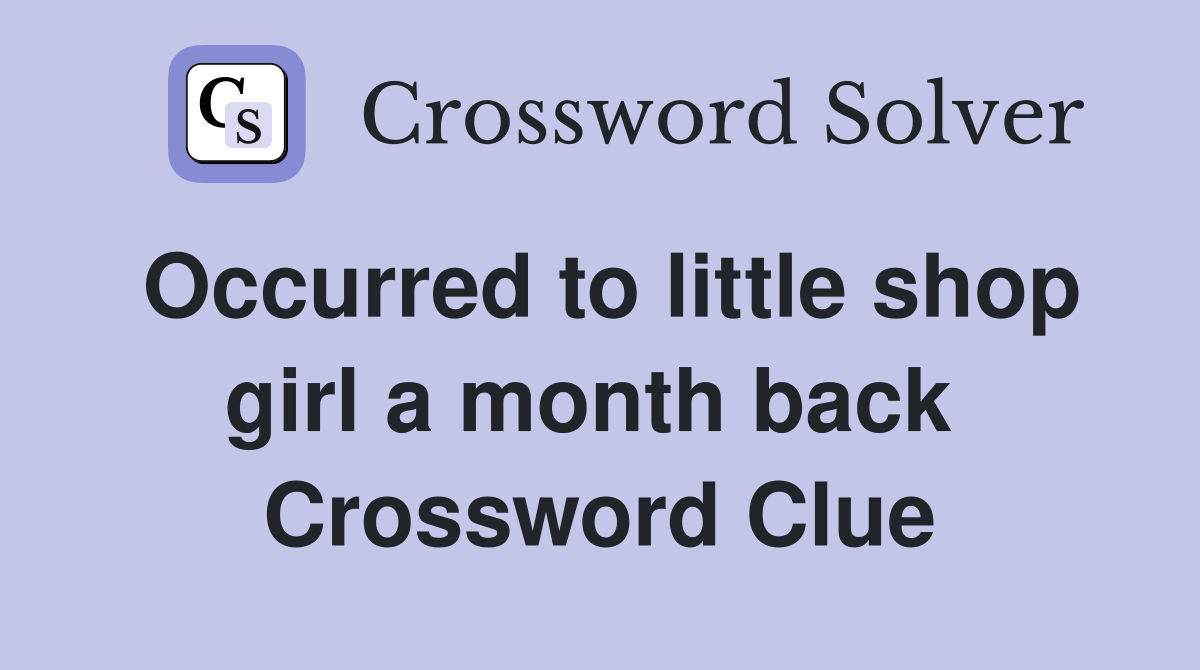 Occurred to little shop girl a month back  Crossword Clue