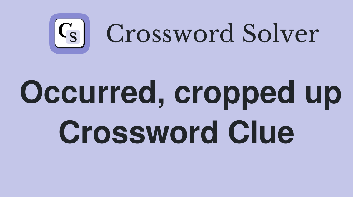 Occurred, cropped up Crossword Clue