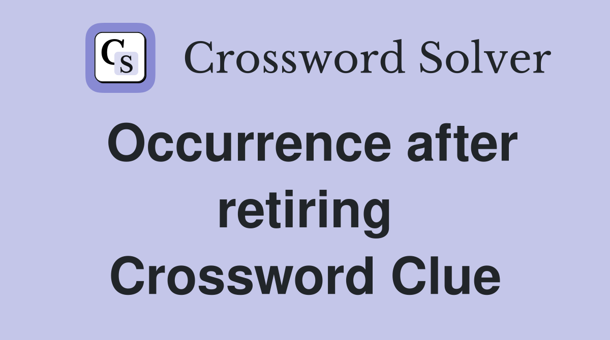 Occurrence after retiring Crossword Clue