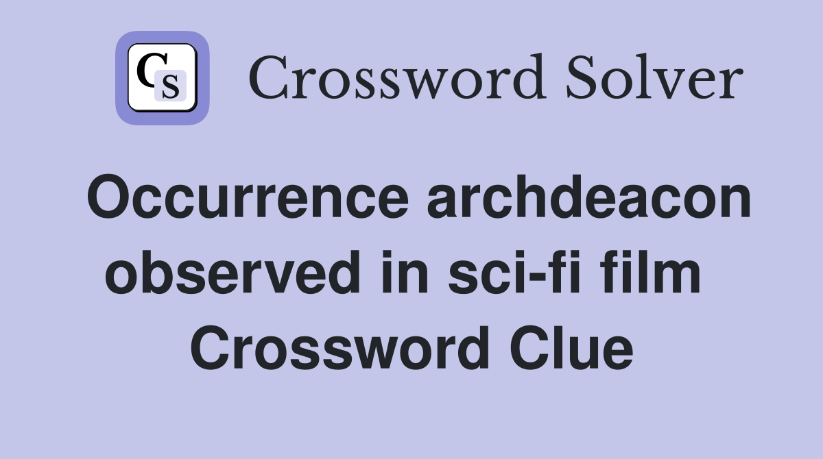 Occurrence archdeacon observed in sci-fi film  Crossword Clue