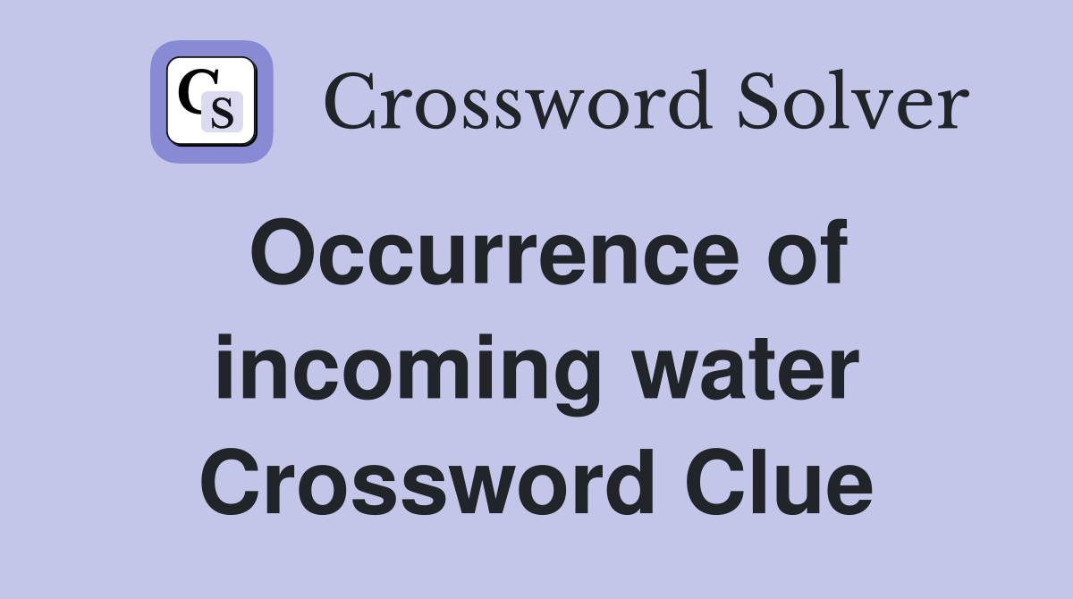 Occurrence of incoming water Crossword Clue
