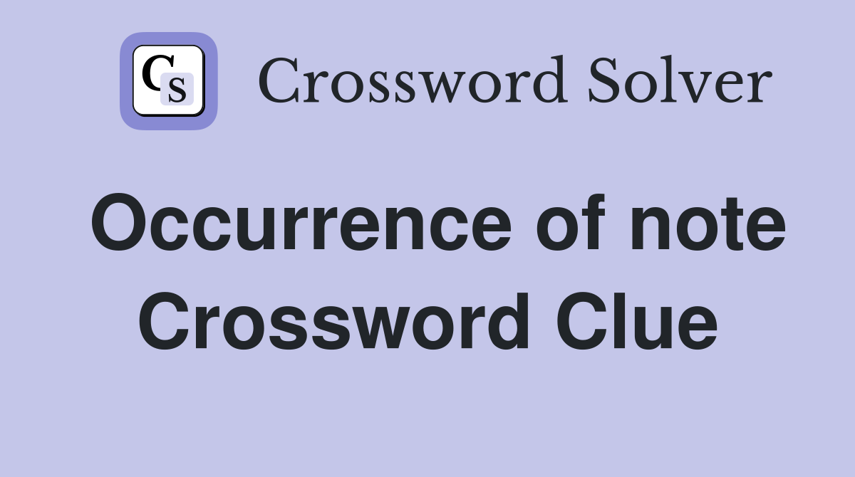 Occurrence of note Crossword Clue