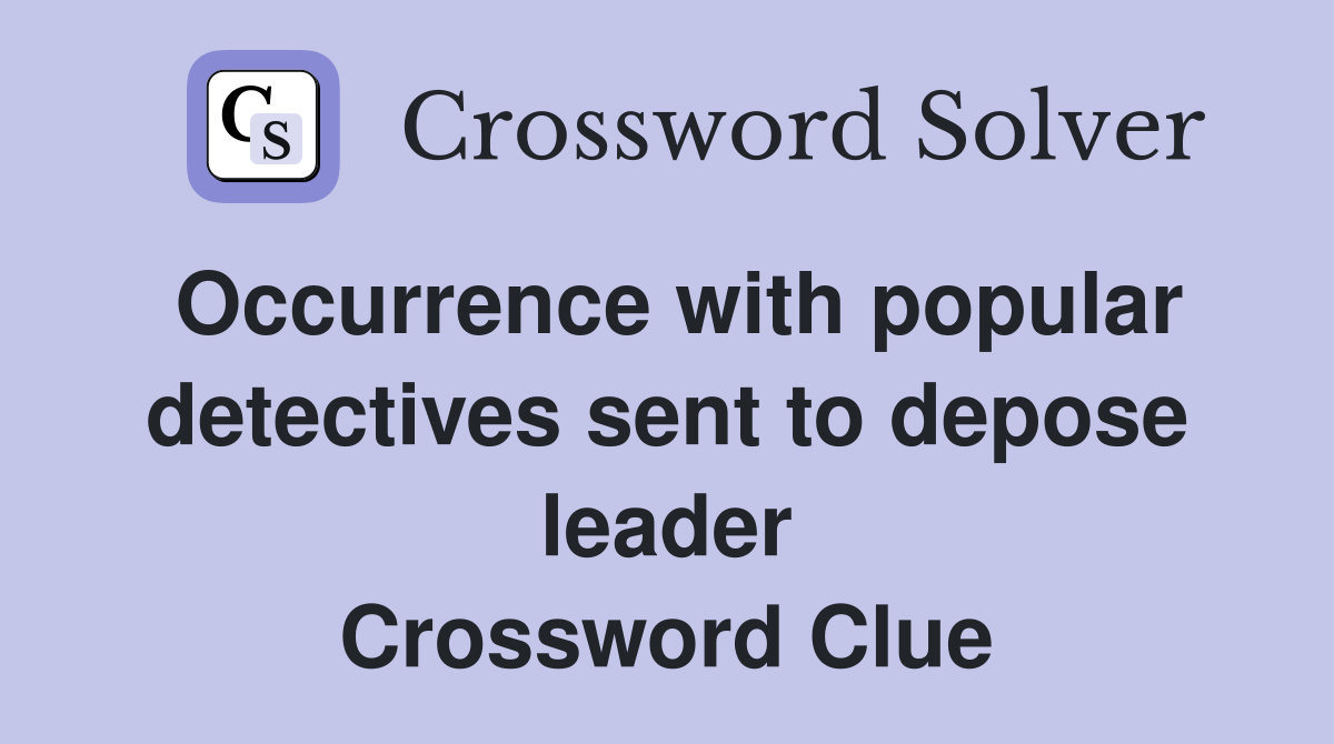 Occurrence with popular detectives sent to depose leader Crossword Clue