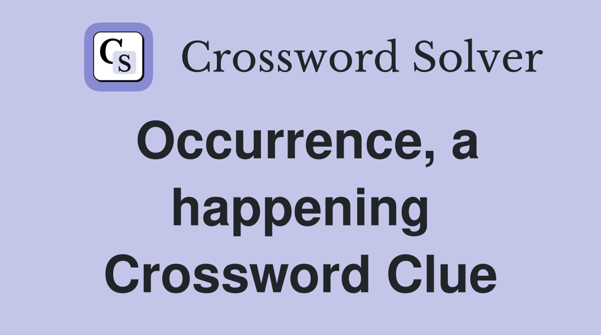 Occurrence, a happening Crossword Clue