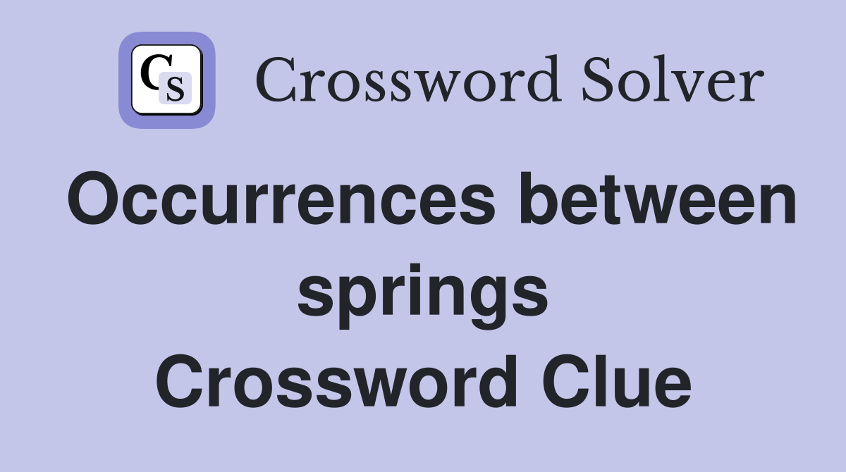 Occurrences between springs Crossword Clue