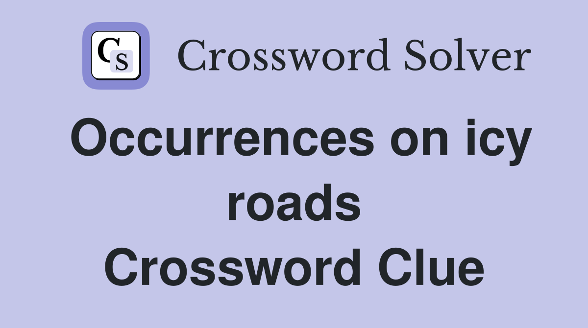 Occurrences on icy roads Crossword Clue