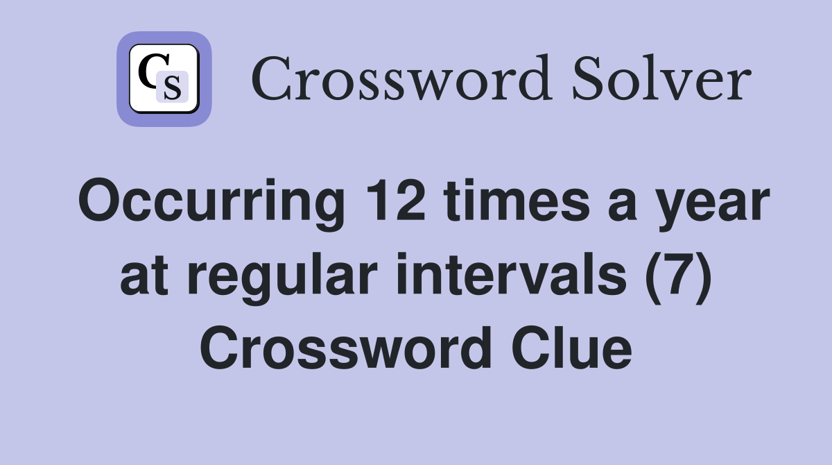 Occurring 12 times a year at regular intervals (7) Crossword Clue