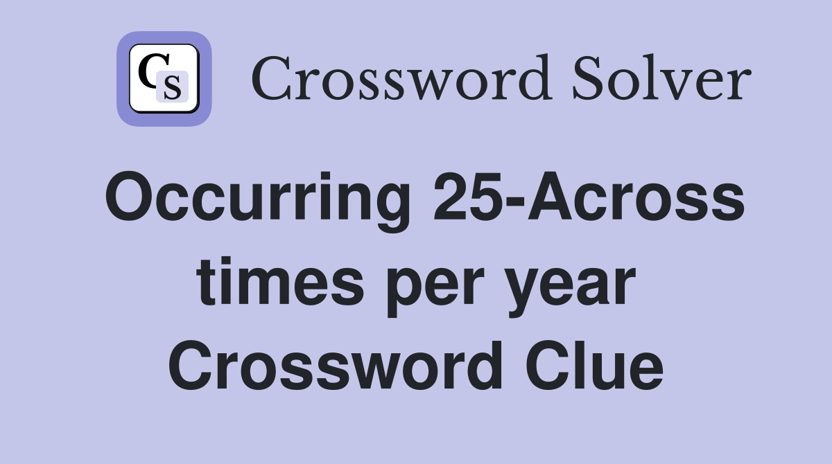 Occurring 25-Across times per year Crossword Clue