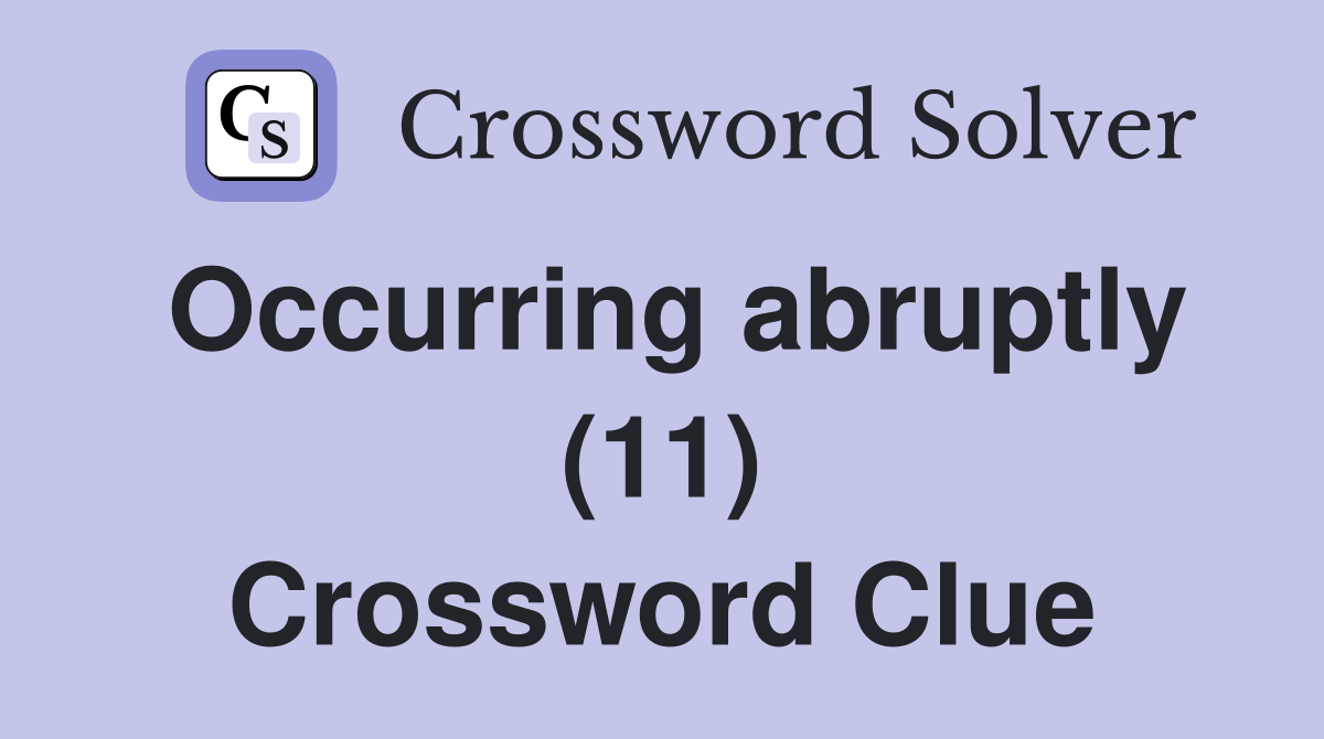 Occurring abruptly (11) Crossword Clue