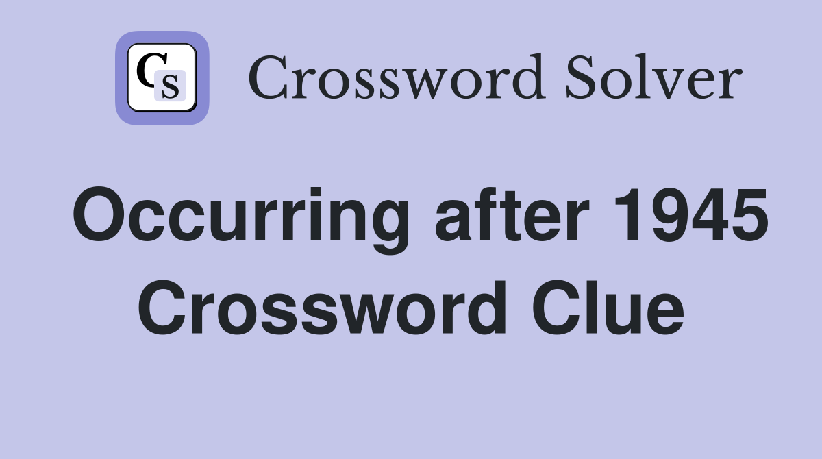 Occurring after 1945 Crossword Clue