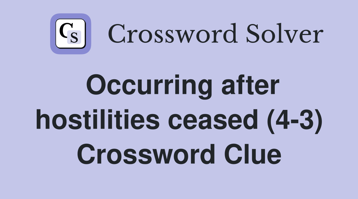 Occurring after hostilities ceased (4-3) Crossword Clue