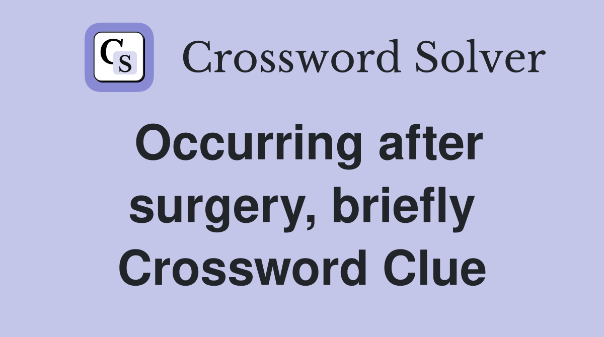 Occurring after surgery, briefly Crossword Clue