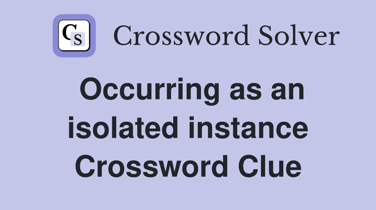 Occurring as an isolated instance Crossword Clue