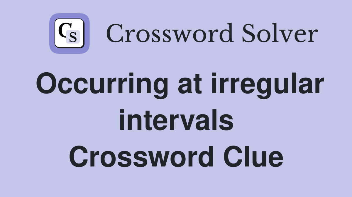 Occurring at irregular intervals Crossword Clue