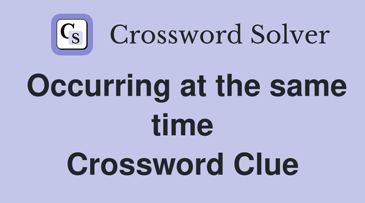 Occurring at the same time Crossword Clue
