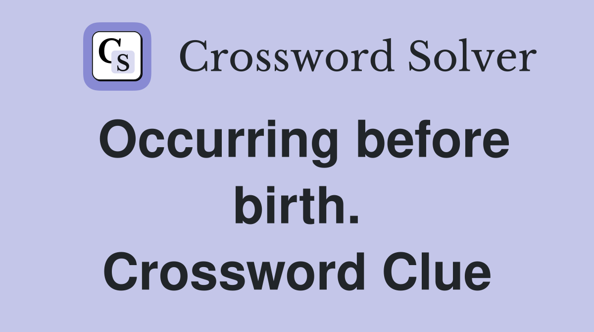 Occurring before birth. Crossword Clue