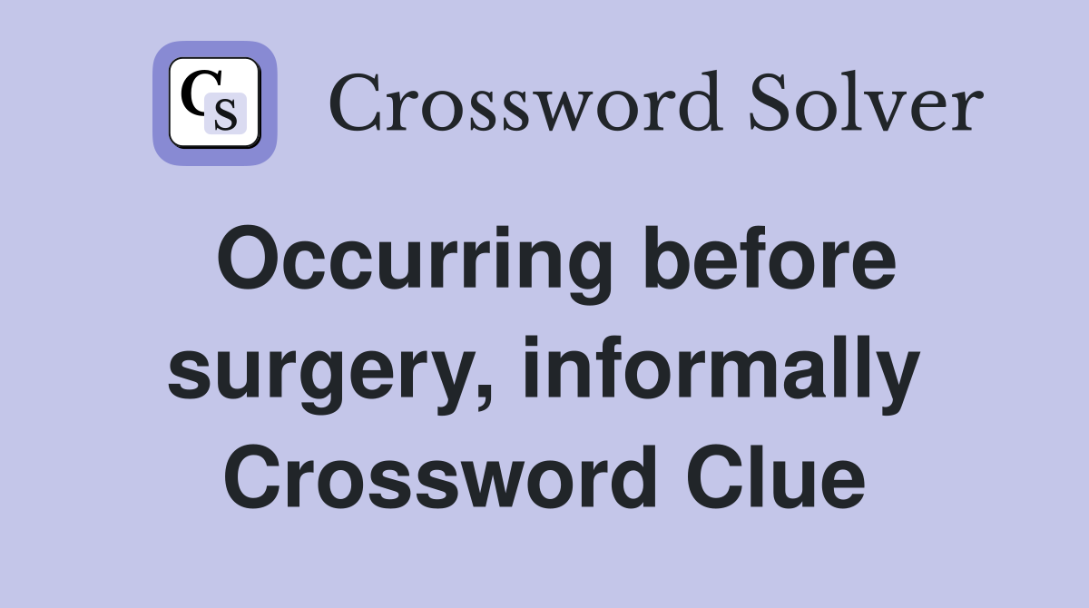 Occurring before surgery, informally Crossword Clue