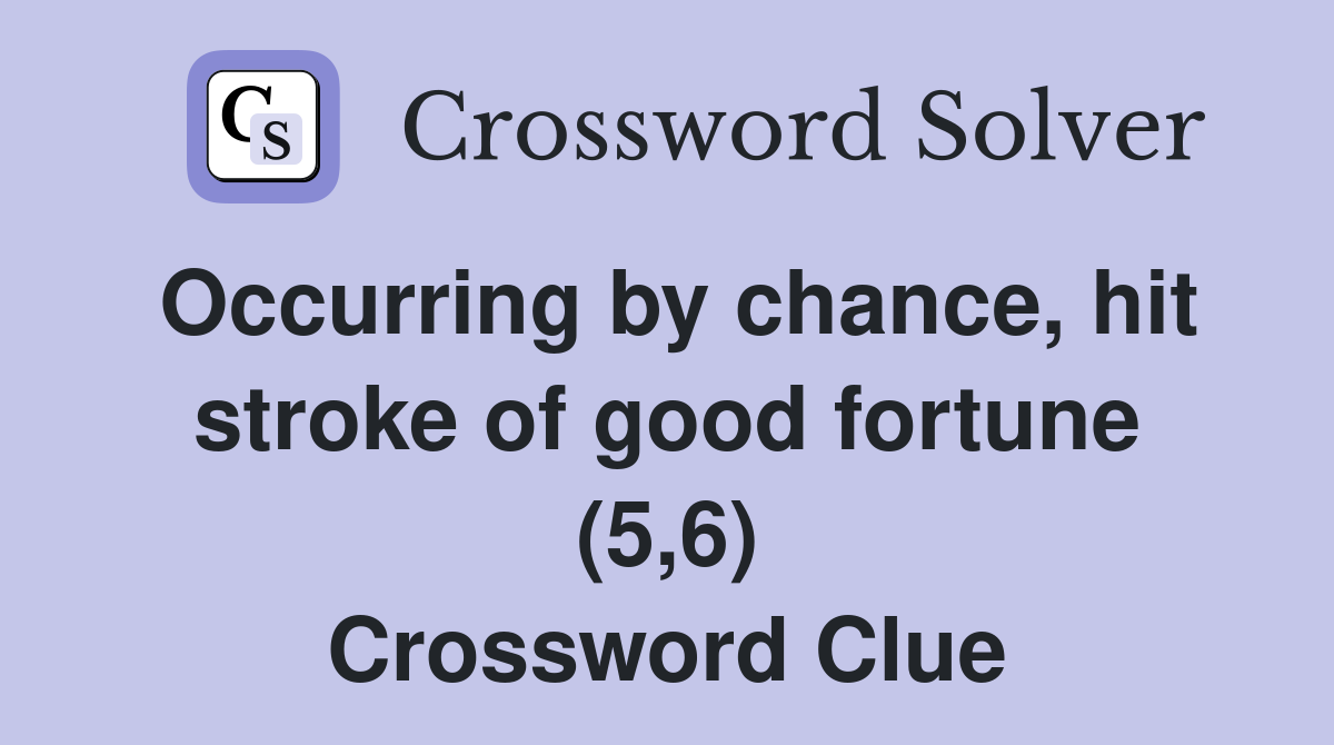 Occurring by chance, hit stroke of good fortune (5,6) Crossword Clue