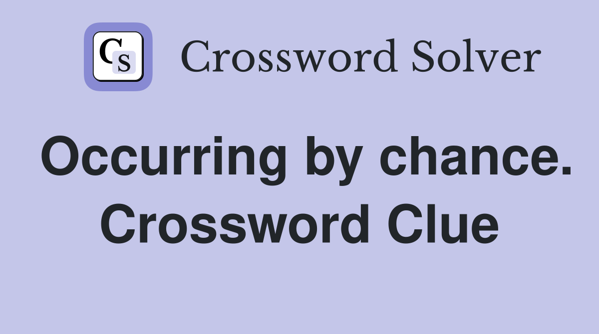 Occurring by chance. Crossword Clue