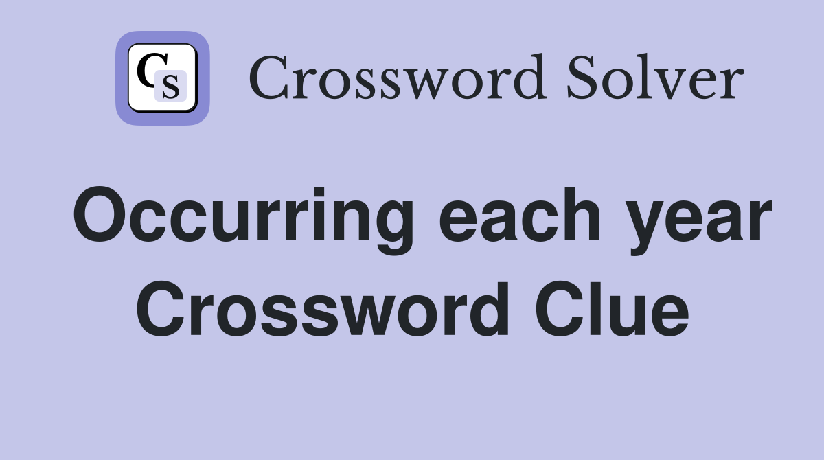 Occurring each year Crossword Clue