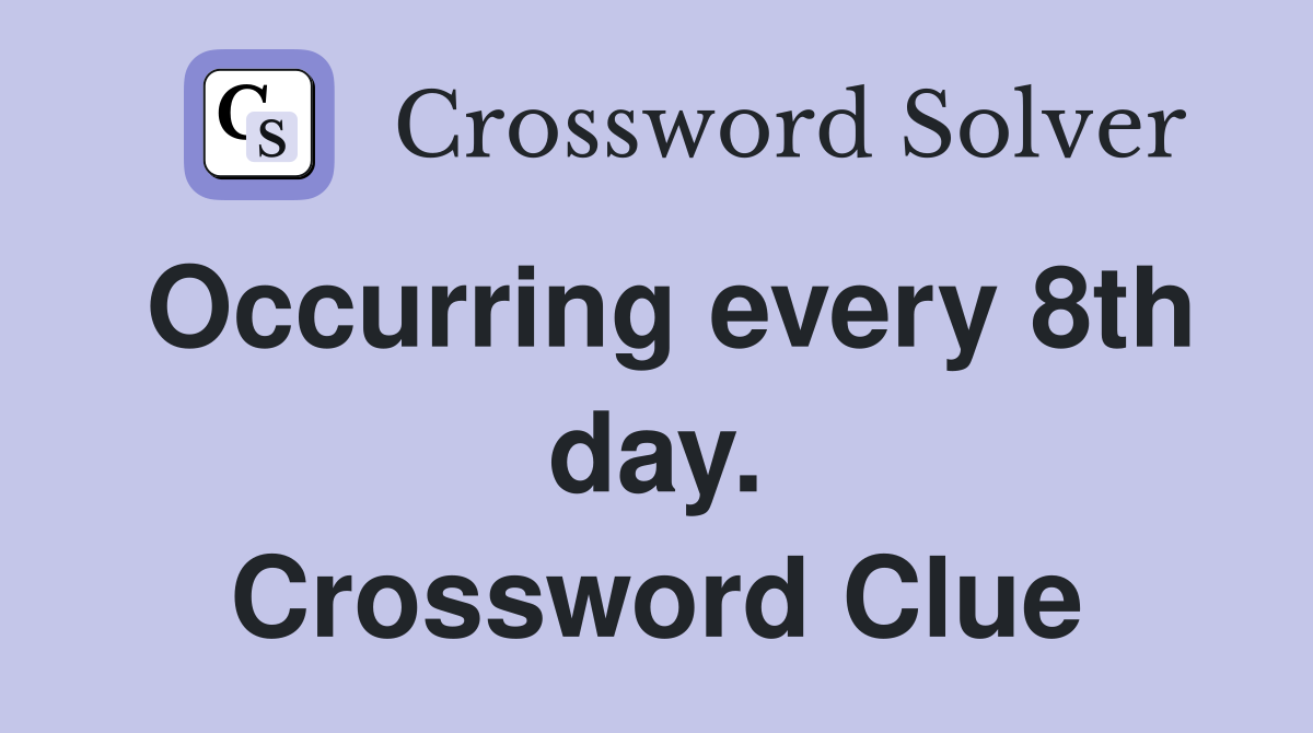 Occurring every 8th day. Crossword Clue
