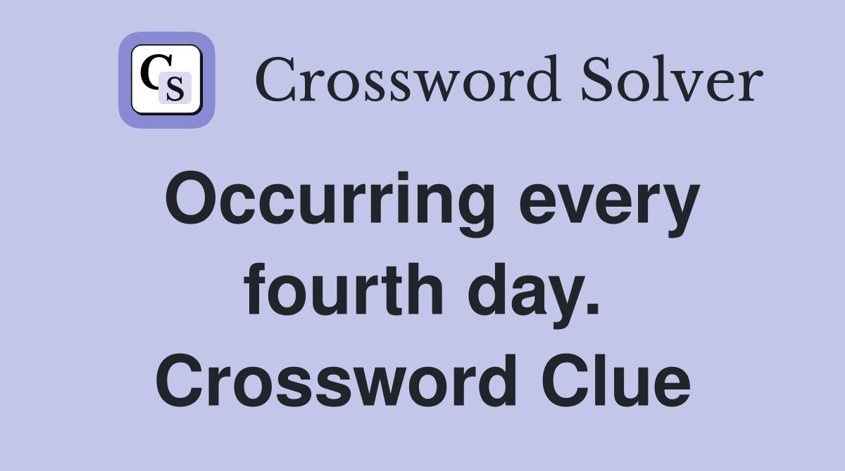 Occurring every fourth day. Crossword Clue